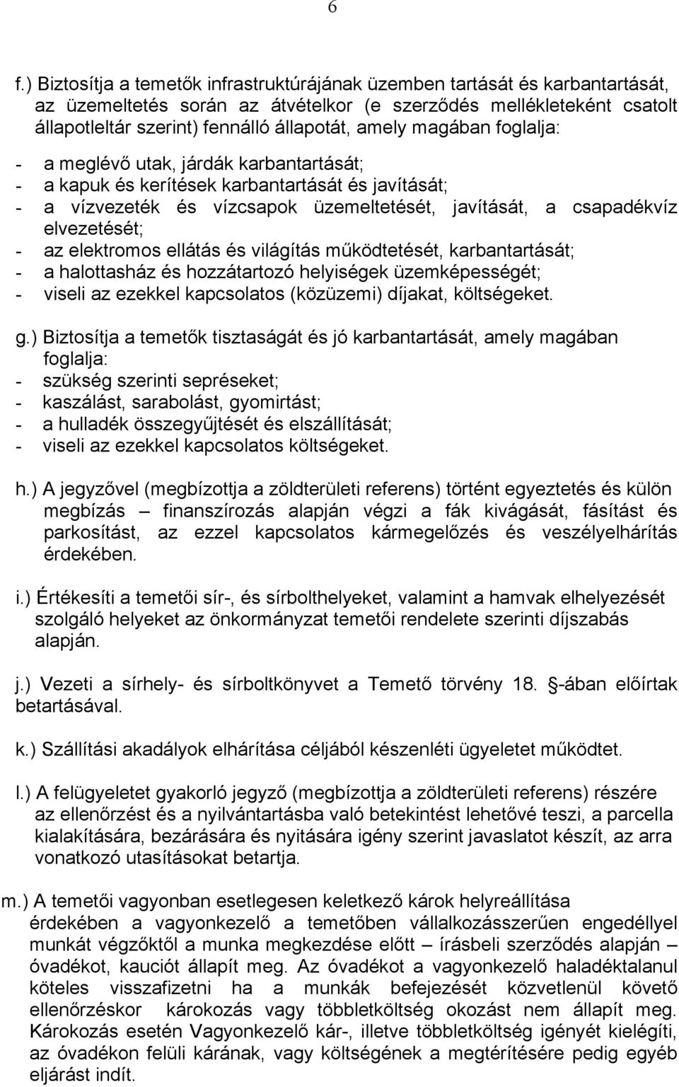 az elektromos ellátás és világítás működtetését, karbantartását; - a halottasház és hozzátartozó helyiségek üzemképességét; - viseli az ezekkel kapcsolatos (közüzemi) díjakat, költségeket. g.