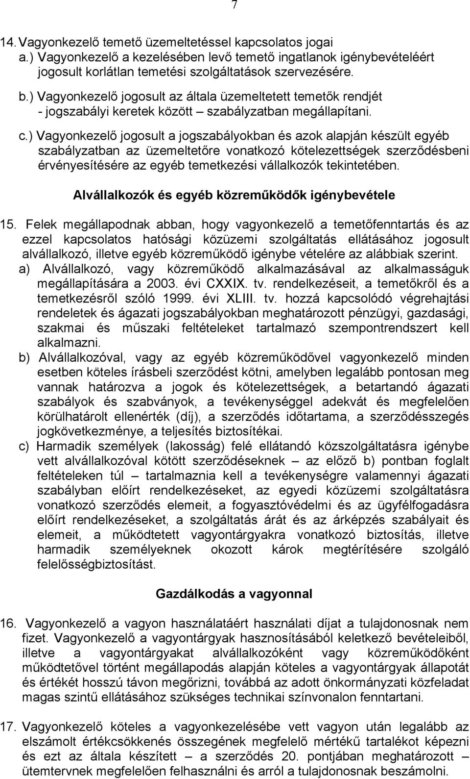) Vagyonkezelő jogosult a jogszabályokban és azok alapján készült egyéb szabályzatban az üzemeltetőre vonatkozó kötelezettségek szerződésbeni érvényesítésére az egyéb temetkezési vállalkozók