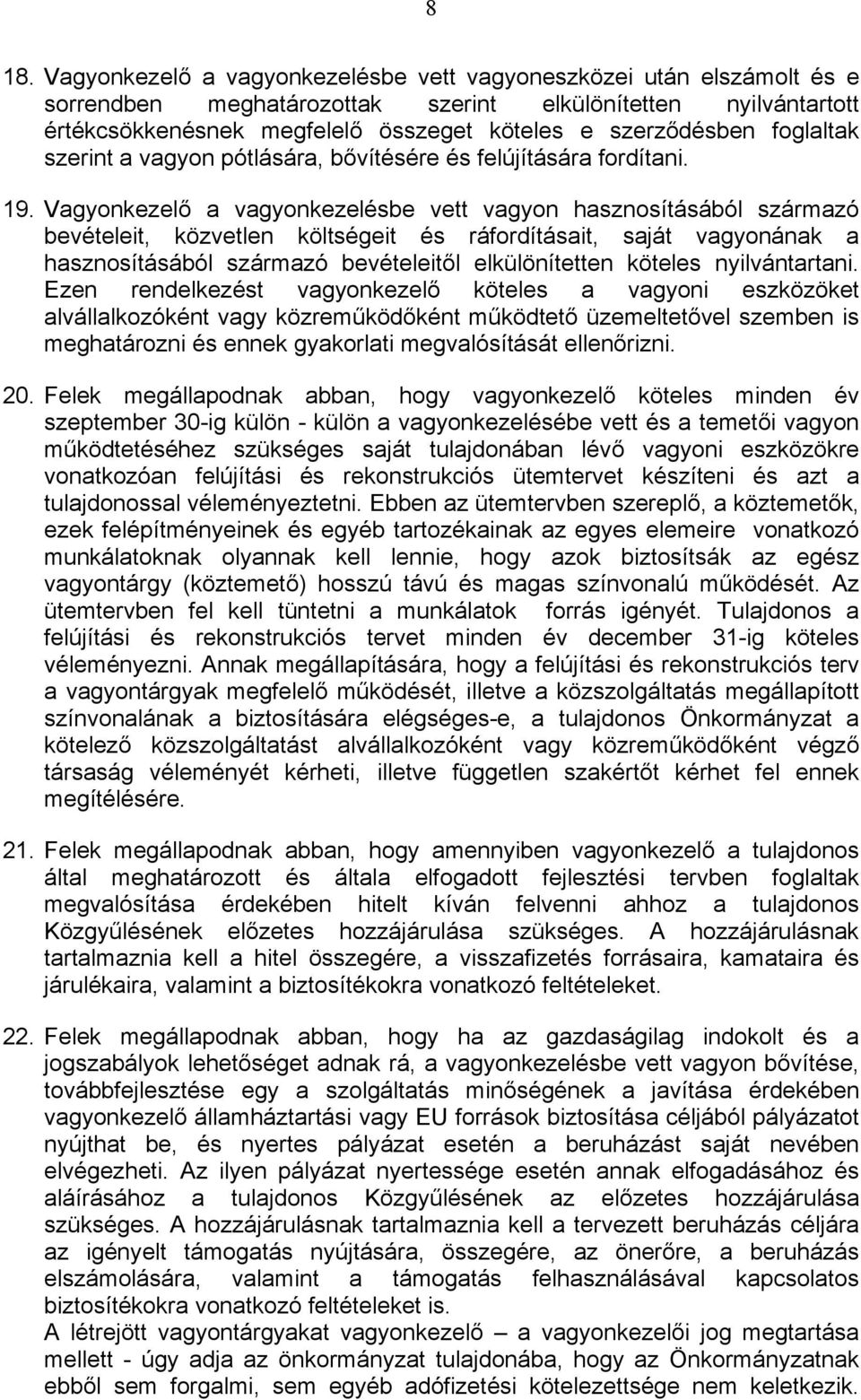 Vagyonkezelő a vagyonkezelésbe vett vagyon hasznosításából származó bevételeit, közvetlen költségeit és ráfordításait, saját vagyonának a hasznosításából származó bevételeitől elkülönítetten köteles