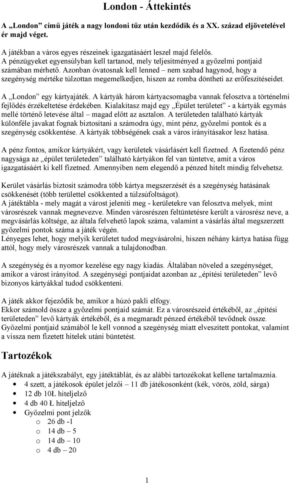 Azonban óvatosnak kell lenned nem szabad hagynod, hogy a szegénység mértéke túlzottan megemelkedjen, hiszen az romba döntheti az erőfeszítéseidet. A London egy kártyajáték.
