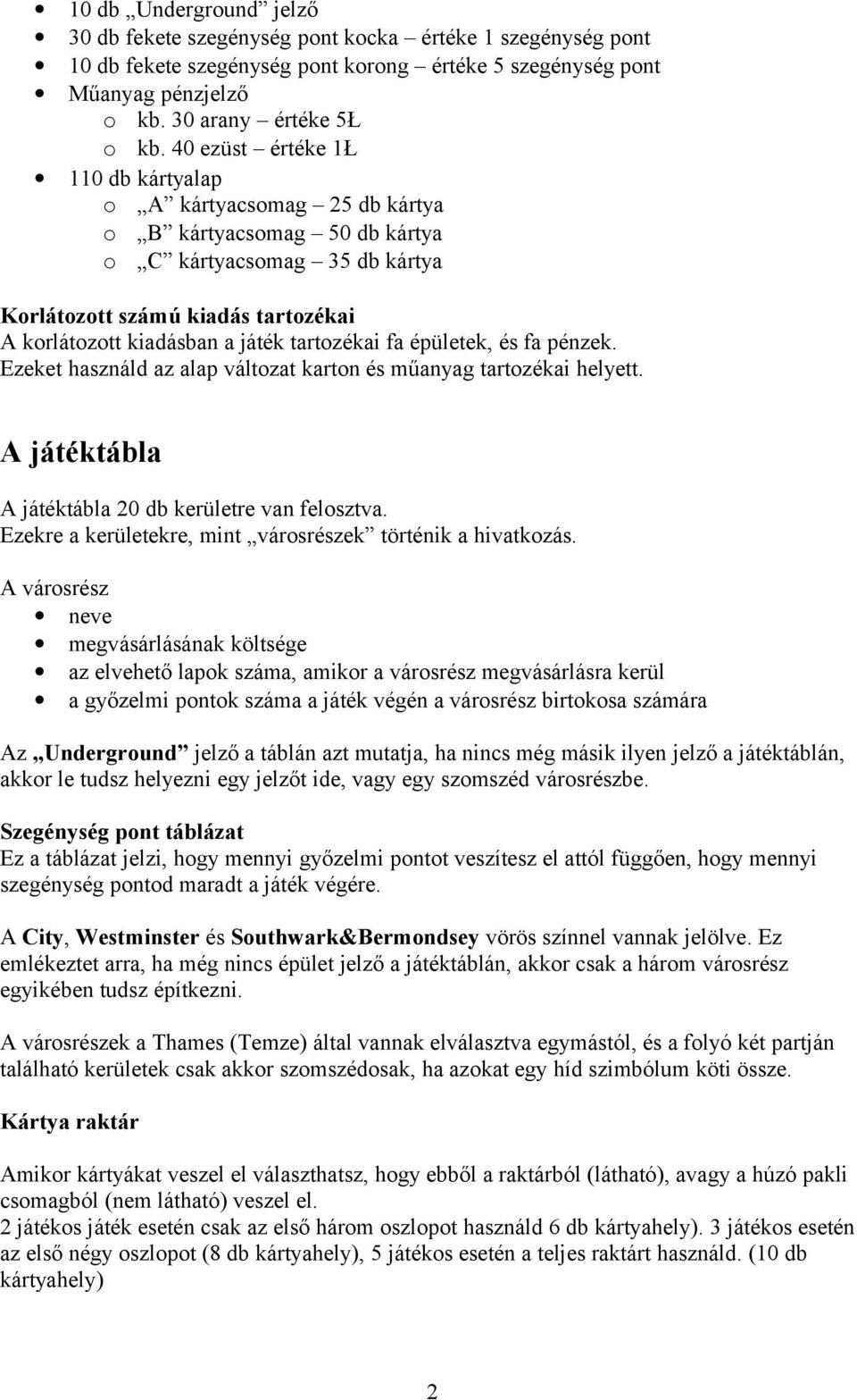 tartozékai fa épületek, és fa pénzek. Ezeket használd az alap változat karton és műanyag tartozékai helyett. A játéktábla A játéktábla 20 db kerületre van felosztva.