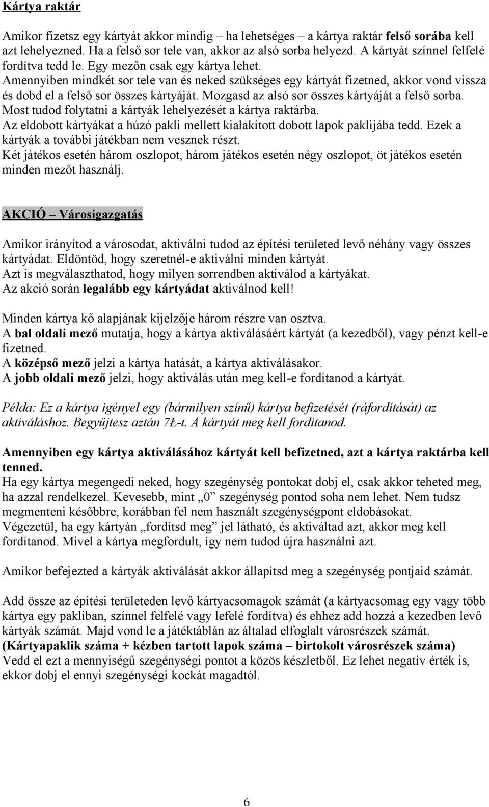Amennyiben mindkét sor tele van és neked szükséges egy kártyát fizetned, akkor vond vissza és dobd el a felső sor összes kártyáját. Mozgasd az alsó sor összes kártyáját a felső sorba.