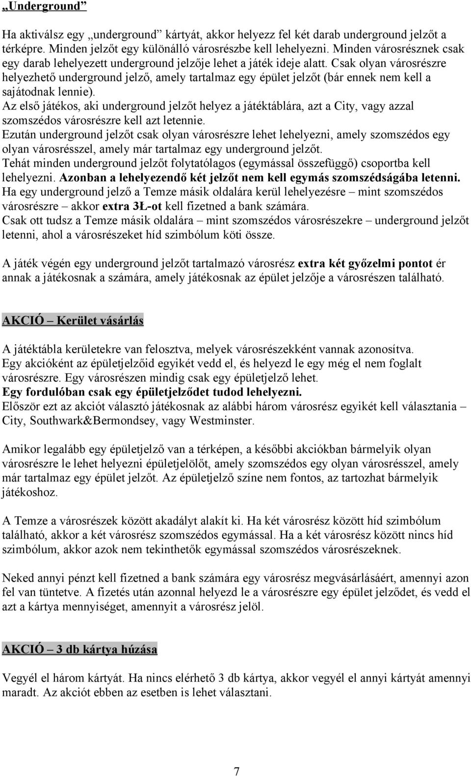 Csak olyan városrészre helyezhető underground jelző, amely tartalmaz egy épület jelzőt (bár ennek nem kell a sajátodnak lennie).
