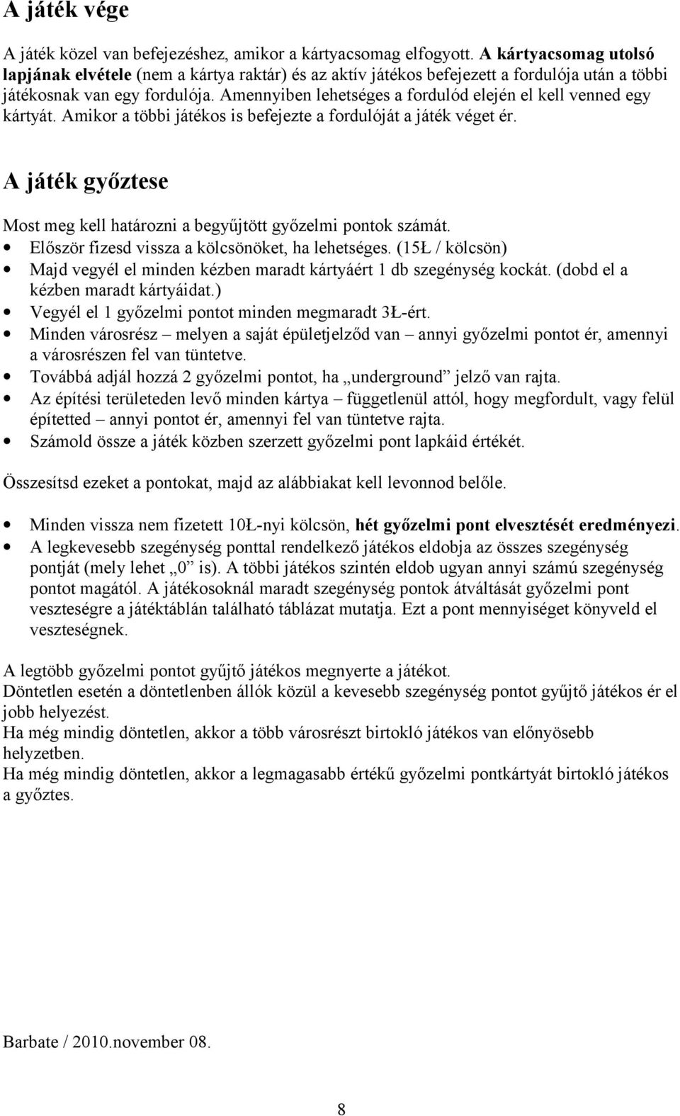 Amennyiben lehetséges a fordulód elején el kell venned egy kártyát. Amikor a többi játékos is befejezte a fordulóját a játék véget ér.
