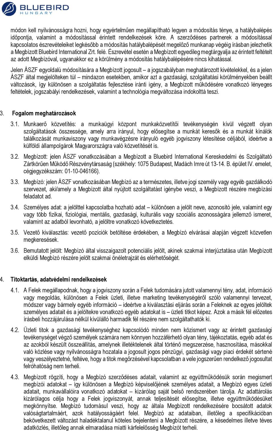 Észrevétel esetén a Megbízott egyedileg megtárgyalja az érintett feltételt az adott Megbízóval, ugyanakkor ez a körülmény a módosítás hatálybalépésére nincs kihatással.
