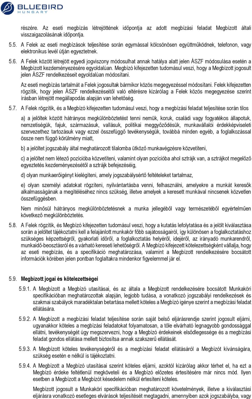 A Felek között létrejött egyedi jogviszony módosulhat annak hatálya alatt jelen ÁSZF módosulása esetén a Megbízott kezdeményezésére egyoldalúan.