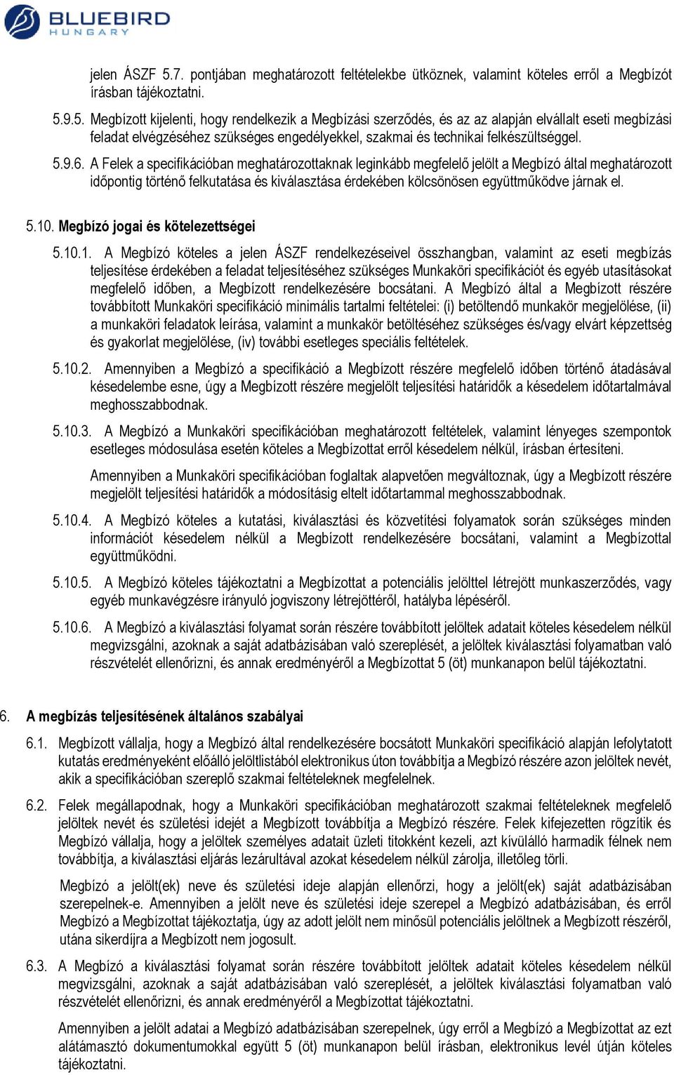 9.5. Megbízott kijelenti, hogy rendelkezik a Megbízási szerződés, és az az alapján elvállalt eseti megbízási feladat elvégzéséhez szükséges engedélyekkel, szakmai és technikai felkészültséggel. 5.9.6.