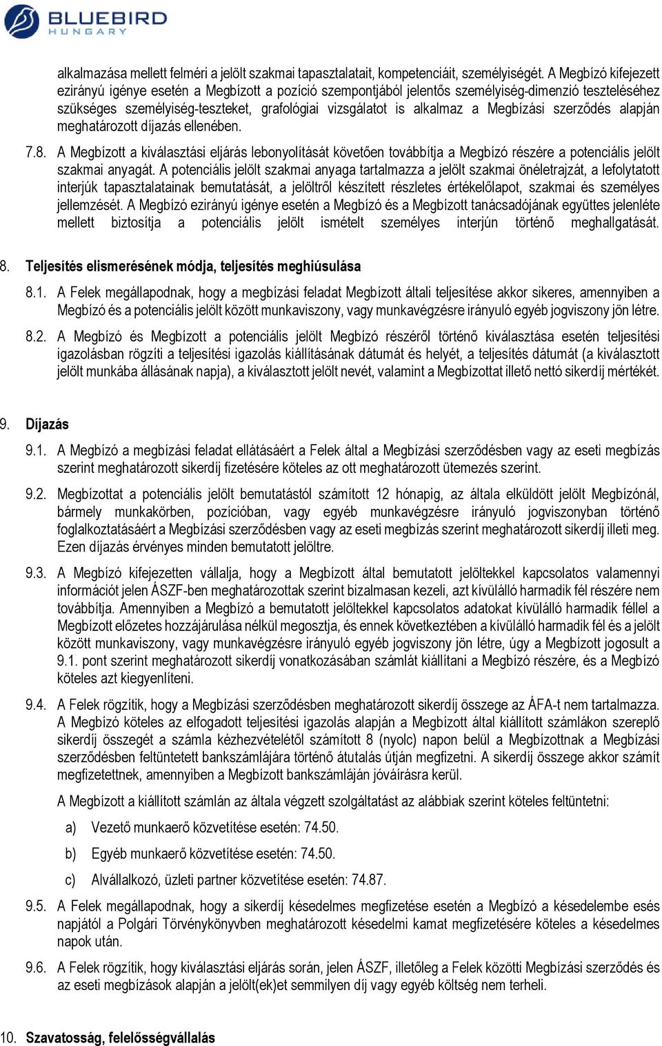 Megbízási szerződés alapján meghatározott díjazás ellenében. 7.8. A Megbízott a kiválasztási eljárás lebonyolítását követően továbbítja a Megbízó részére a potenciális jelölt szakmai anyagát.