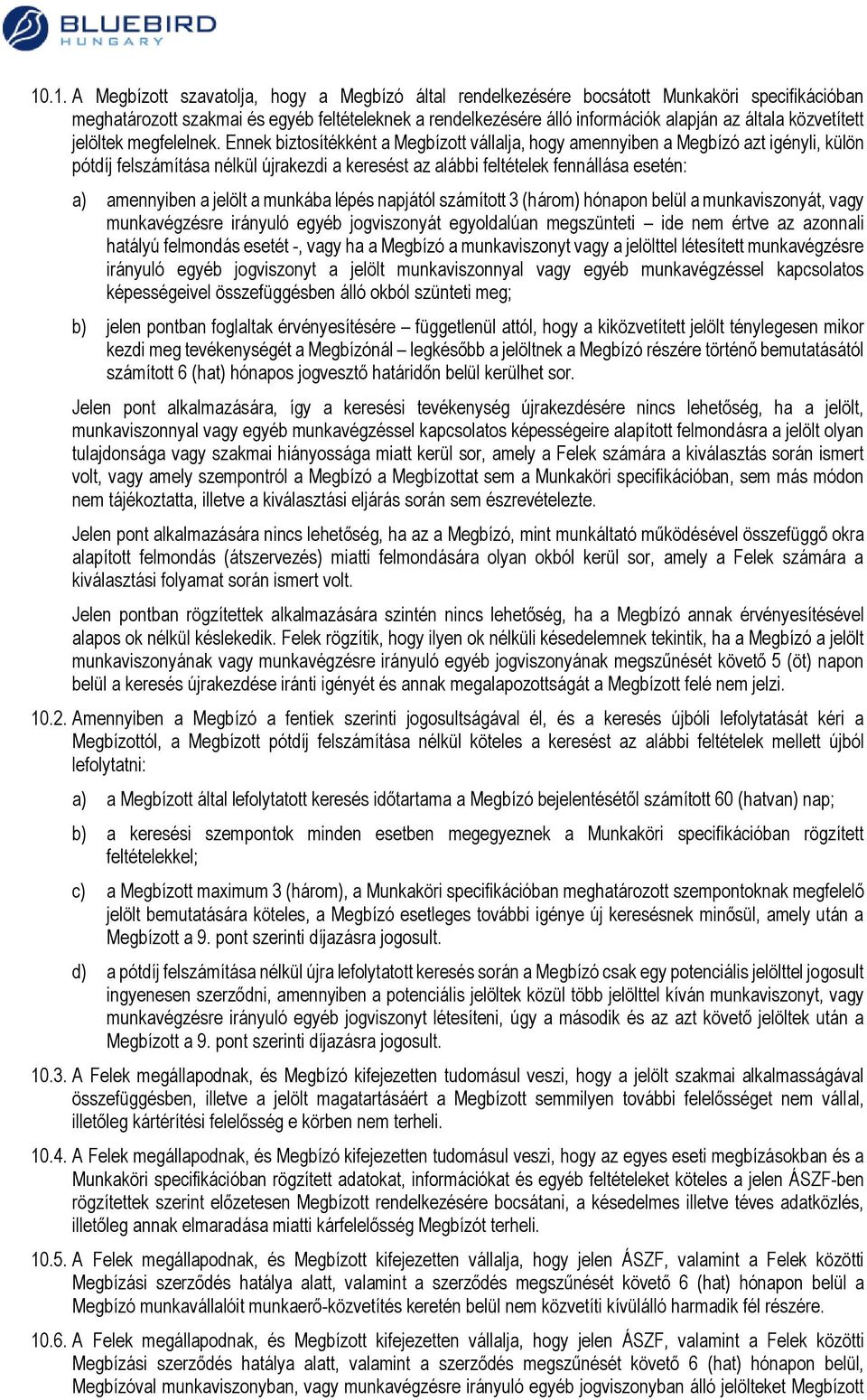 Ennek biztosítékként a Megbízott vállalja, hogy amennyiben a Megbízó azt igényli, külön pótdíj felszámítása nélkül újrakezdi a keresést az alábbi feltételek fennállása esetén: a) amennyiben a jelölt