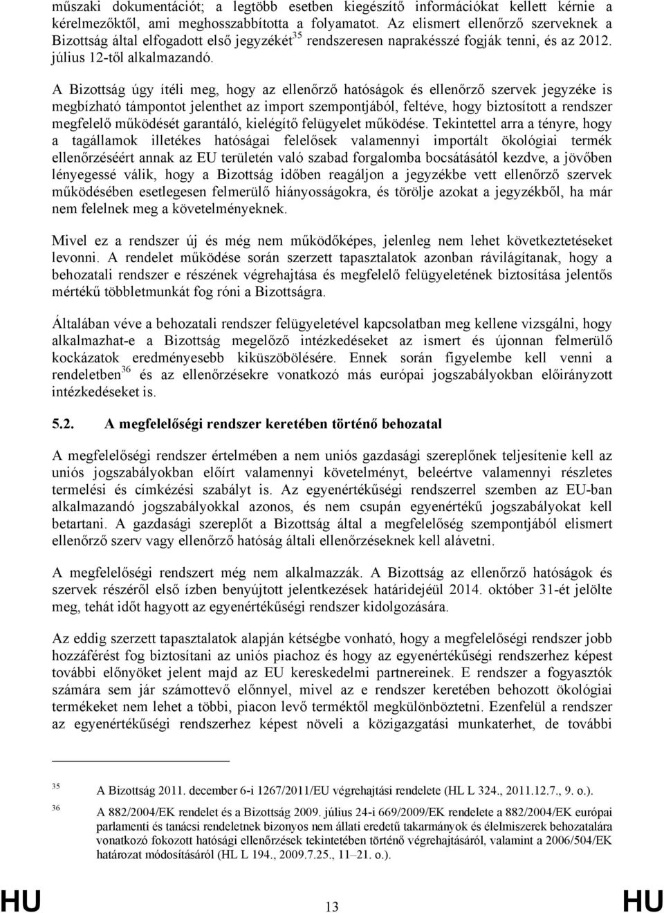 A Bizottság úgy ítéli meg, hogy az ellenőrző hatóságok és ellenőrző szervek jegyzéke is megbízható támpontot jelenthet az import szempontjából, feltéve, hogy biztosított a rendszer megfelelő