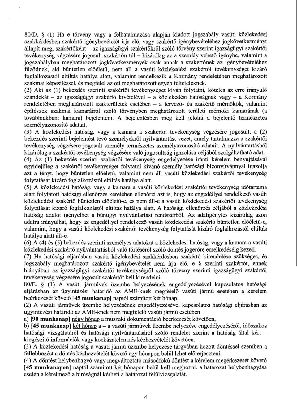 jogszabályban meghatározott jogkövetkezmények csak annak a szakért őnek az igénybevételéhez fűződnek, aki büntetlen előéletű, nem áll a vasúti közlekedési szakért ői tevékenységet kizáró