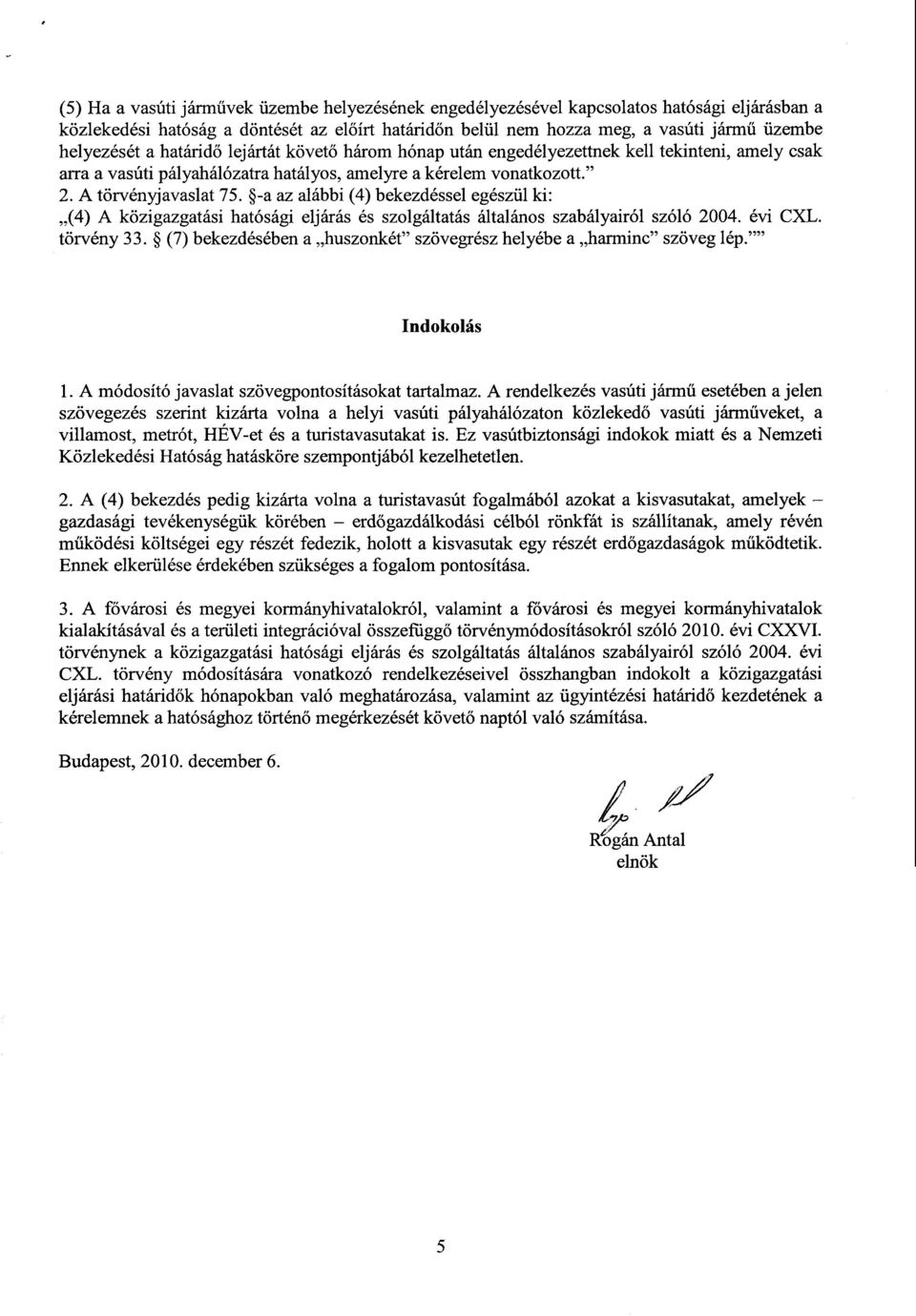 -a az alábbi (4) bekezdéssel egészül ki : (4) A közigazgatási hatósági eljárás és szolgáltatás általános szabályairól szóló 2004. évi CXL. törvény 33.