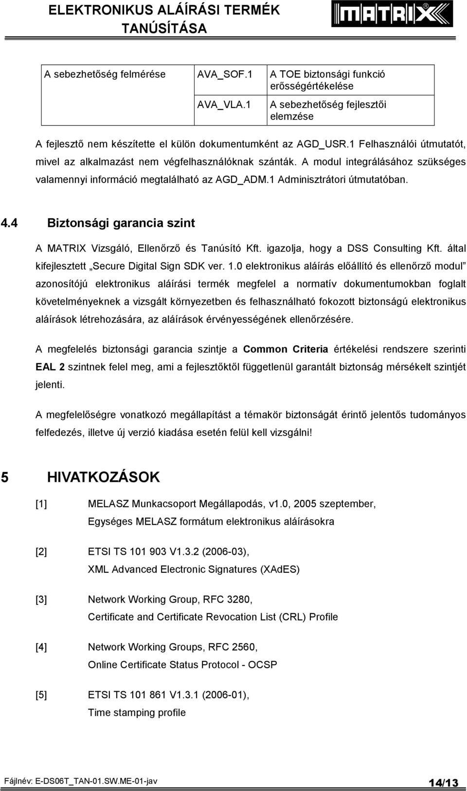 4 Biztonsági garancia szint A MATRIX Vizsgáló, Ellenőrző és Tanúsító Kft. igazolja, hogy a DSS Consulting Kft.