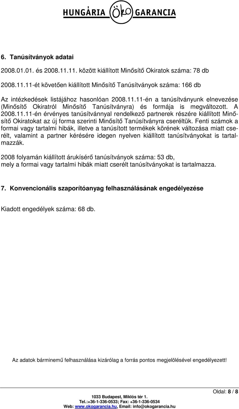 Fenti számok a formai vagy tartalmi hibák, illetve a tanúsított termékek körének változása miatt cserélt, valamint a partner kérésére idegen nyelven kiállított tanúsítványokat is tartalmazzák.