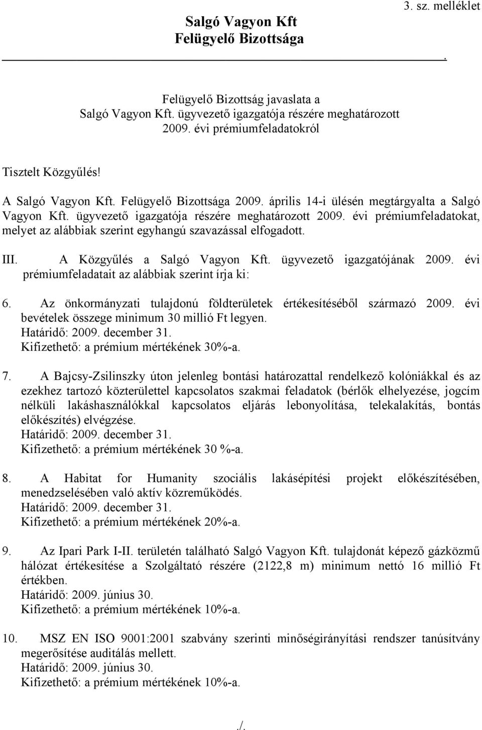 évi prémiumfeladatokat, melyet az alábbiak szerint egyhangú szavazással elfogadott. III. A Közgyűlés a Salgó Vagyon Kft. ügyvezető igazgatójának 2009.