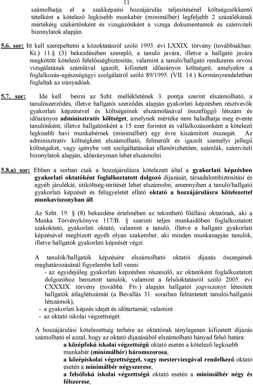(3) bekezdésében szereplő, a tanuló javára, illetve a hallgató javára megkötött kötelező felelősségbiztosítás, valamint a tanuló/hallgató rendszeres orvosi vizsgálatának számlával igazolt, kifizetett