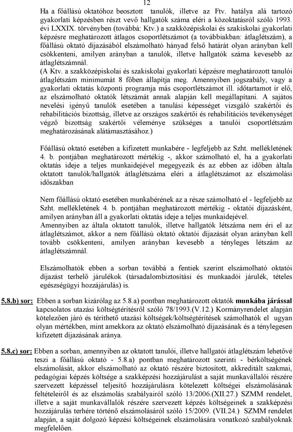 arányban kell csökkenteni, amilyen arányban a tanulók, illetve hallgatók száma kevesebb az átlaglétszámnál. (A Ktv.