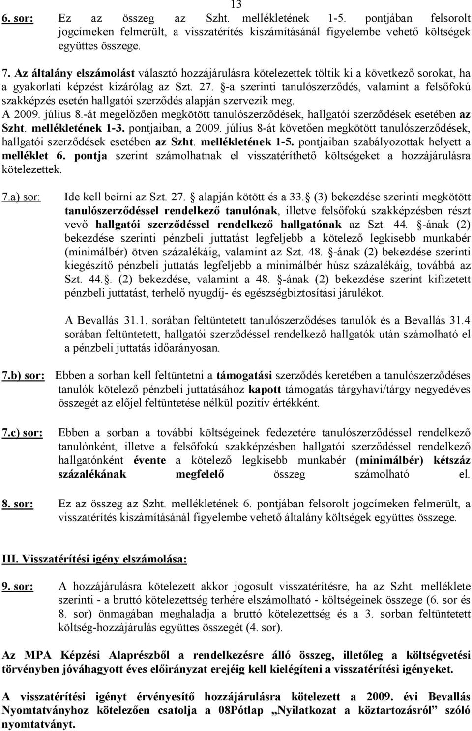 -a szerinti tanulószerződés, valamint a felsőfokú szakképzés esetén hallgatói szerződés alapján szervezik meg. A 2009. július 8.