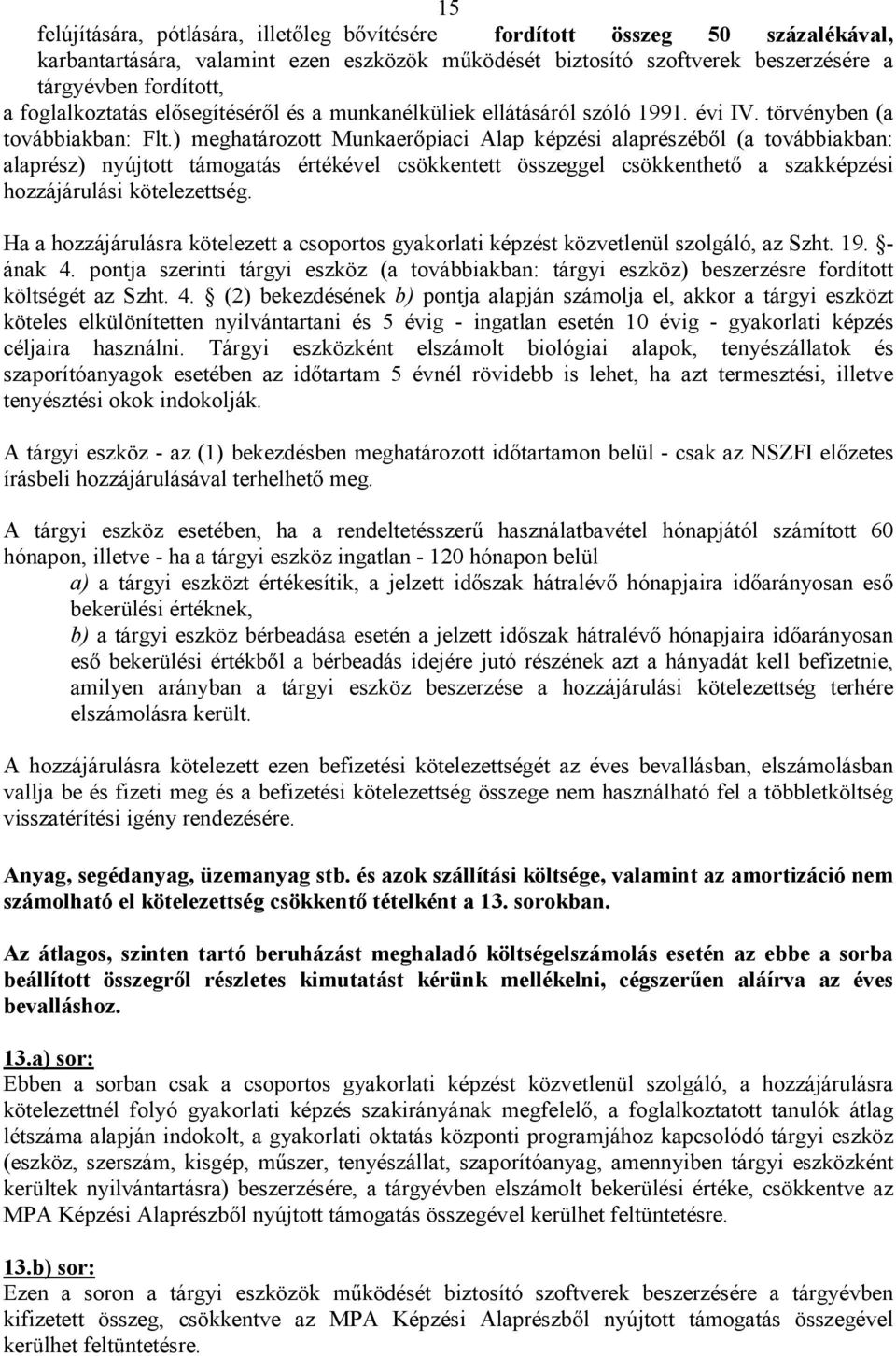 ) meghatározott Munkaerőpiaci Alap képzési alaprészéből (a továbbiakban: alaprész) nyújtott támogatás értékével csökkentett összeggel csökkenthető a szakképzési hozzájárulási kötelezettség.