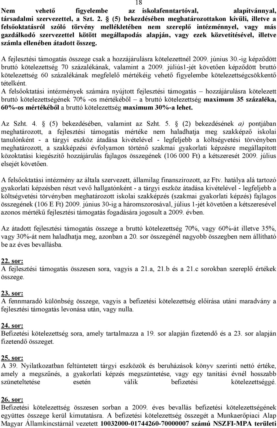 közvetítésével, illetve számla ellenében átadott összeg. A fejlesztési támogatás összege csak a hozzájárulásra kötelezettnél 2009. június 30.