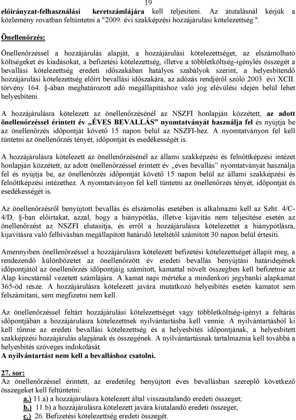 összegét a bevallási kötelezettség eredeti időszakában hatályos szabályok szerint, a helyesbítendő hozzájárulási kötelezettség előírt bevallási időszakára, az adózás rendjéről szóló 2003. évi XCII.