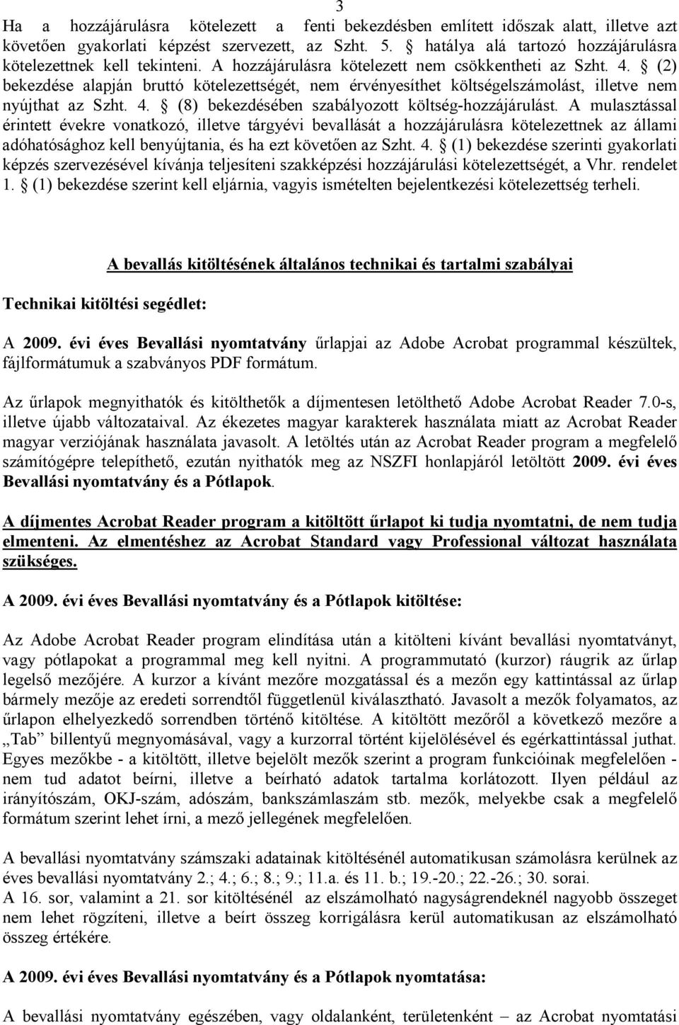 (2) bekezdése alapján bruttó kötelezettségét, nem érvényesíthet költségelszámolást, illetve nem nyújthat az Szht. 4. (8) bekezdésében szabályozott költség-hozzájárulást.