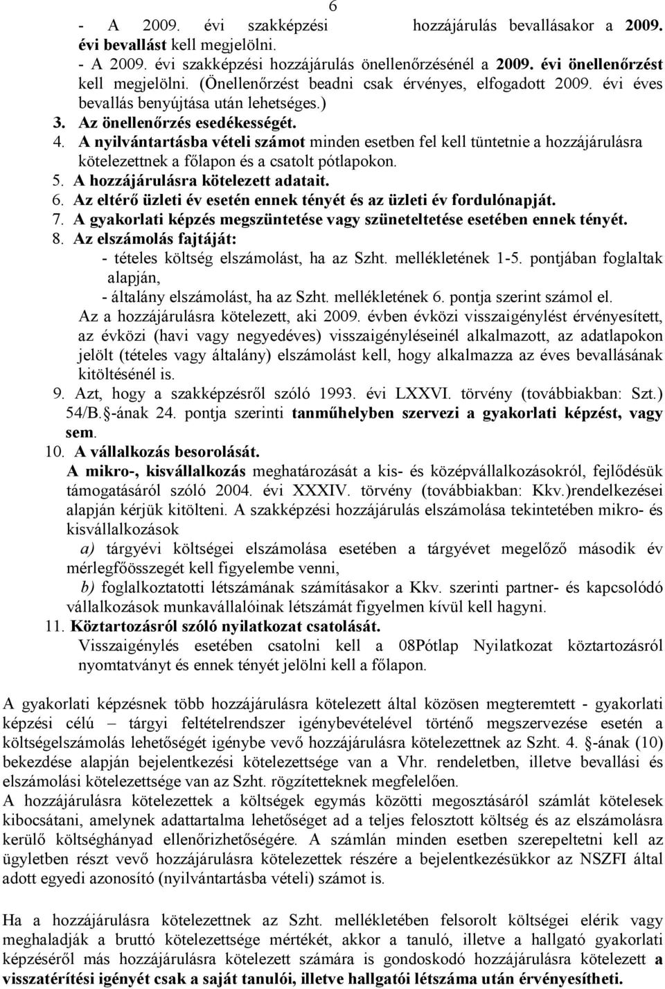 A nyilvántartásba vételi számot minden esetben fel kell tüntetnie a hozzájárulásra kötelezettnek a főlapon és a csatolt pótlapokon. 5. A hozzájárulásra kötelezett adatait. 6.