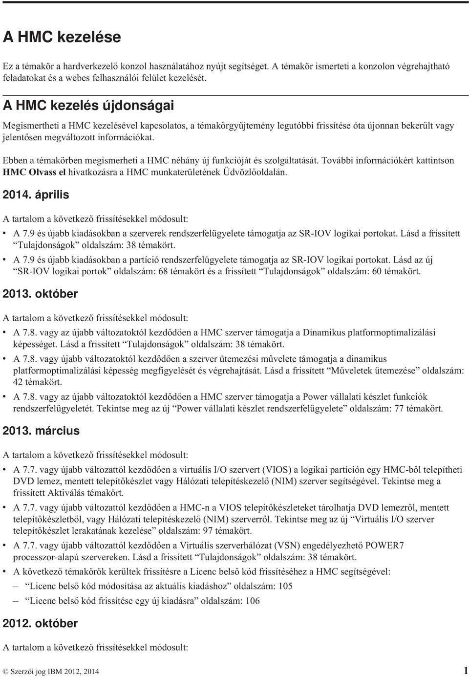 Ebben a témakörben megismerheti a HMC néhány új funkcióját és szolgáltatását. További információkért kattintson HMC Olvass el hivatkozásra a HMC munkaterületének Üdvözlőoldalán. 2014.