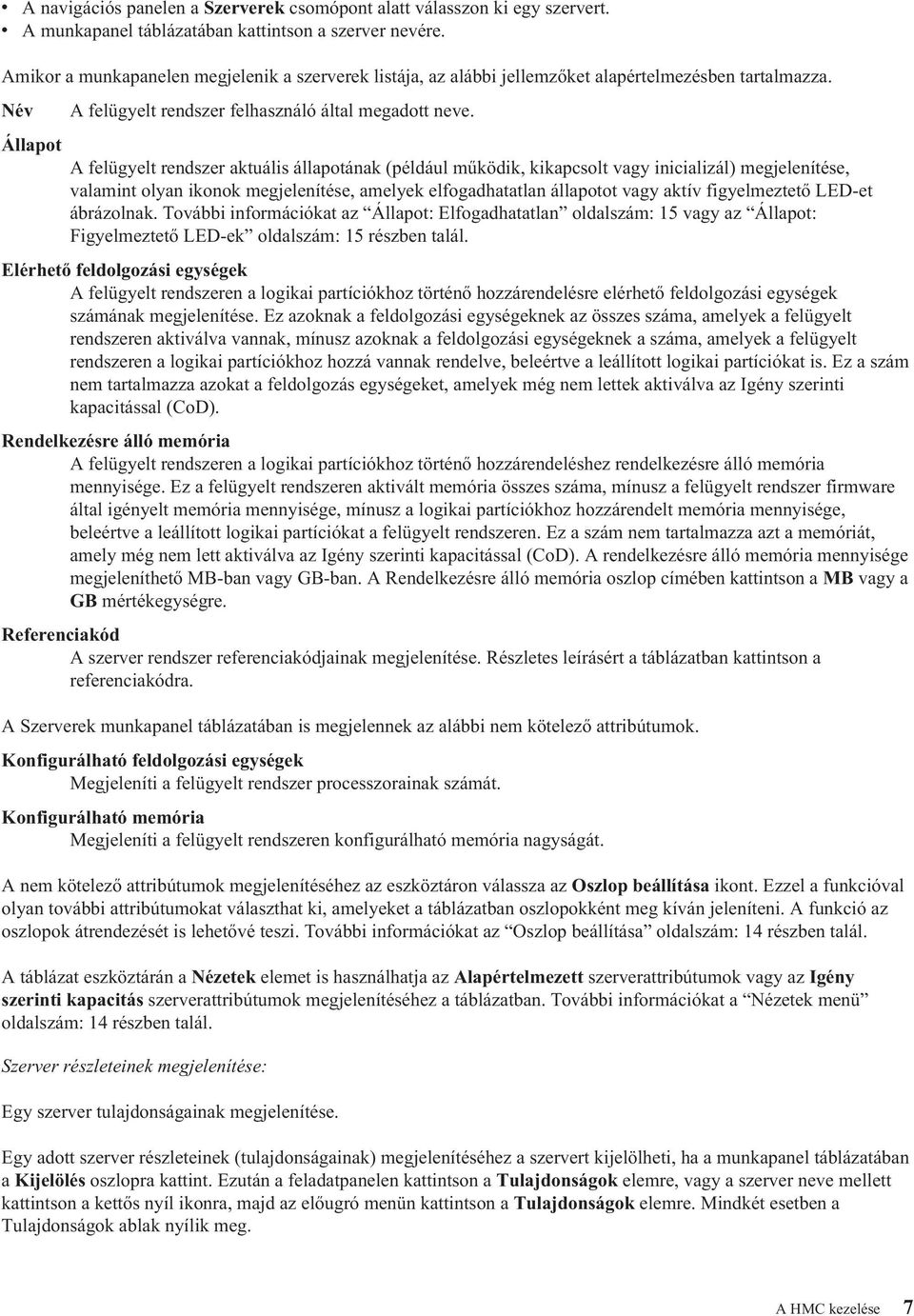 Állapot A felügyelt rendszer aktuális állapotának (például működik, kikapcsolt vagy inicializál) megjelenítése, valamint olyan ikonok megjelenítése, amelyek elfogadhatatlan állapotot vagy aktív