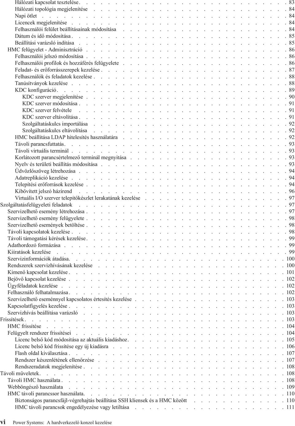 ............................ 85 HMC felügyelet - Adminisztráció............................ 86 Felhasználói jelszó módosítása............................ 86 Felhasználói profilok és hozzáférés felügyelete.
