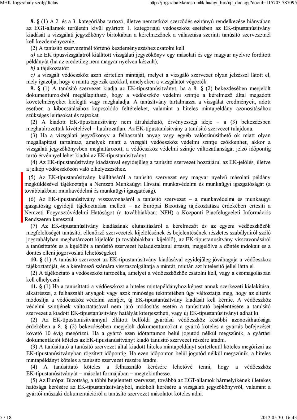 (2) A tanúsító szervezetnél történő kezdeményezéshez csatolni kell a) az EK típusvizsgálatról kiállított vizsgálati jegyzőkönyv egy másolati és egy magyar nyelvre fordított példányát (ha az