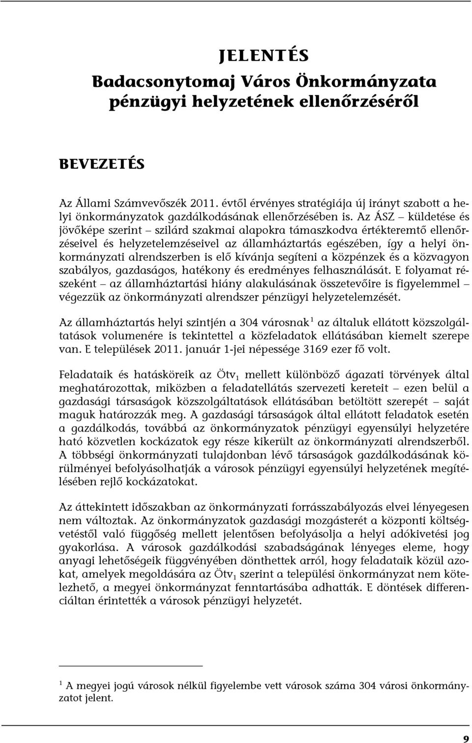 Az ÁSZ küldetése és jövőképe szerint szilárd szakmai alapokra támaszkodva értékteremtő ellenőrzéseivel és helyzetelemzéseivel az államháztartás egészében, így a helyi önkormányzati alrendszerben is
