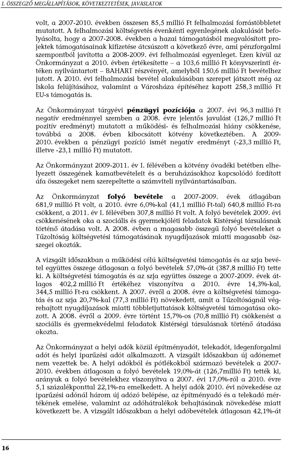 években a hazai támogatásból megvalósított projektek támogatásainak kifizetése átcsúszott a következő évre, ami pénzforgalmi szempontból javította a 2008-2009. évi felhalmozási egyenleget.