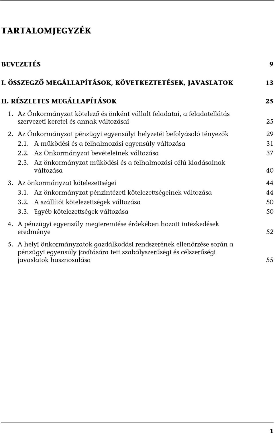 A működési és a felhalmozási egyensúly változása 31 2.2. Az Önkormányzat bevételeinek változása 37 2.3. Az önkormányzat működési és a felhalmozási célú kiadásainak változása 40 3.