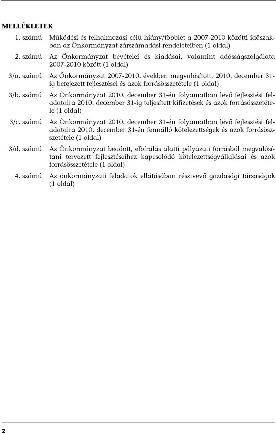 december 31- ig befejezett fejlesztései és azok forrásösszetétele (1 oldal) 3/b. számú Az Önkormányzat 2010. december 31-én folyamatban lévő fejlesztési feladataira 2010.