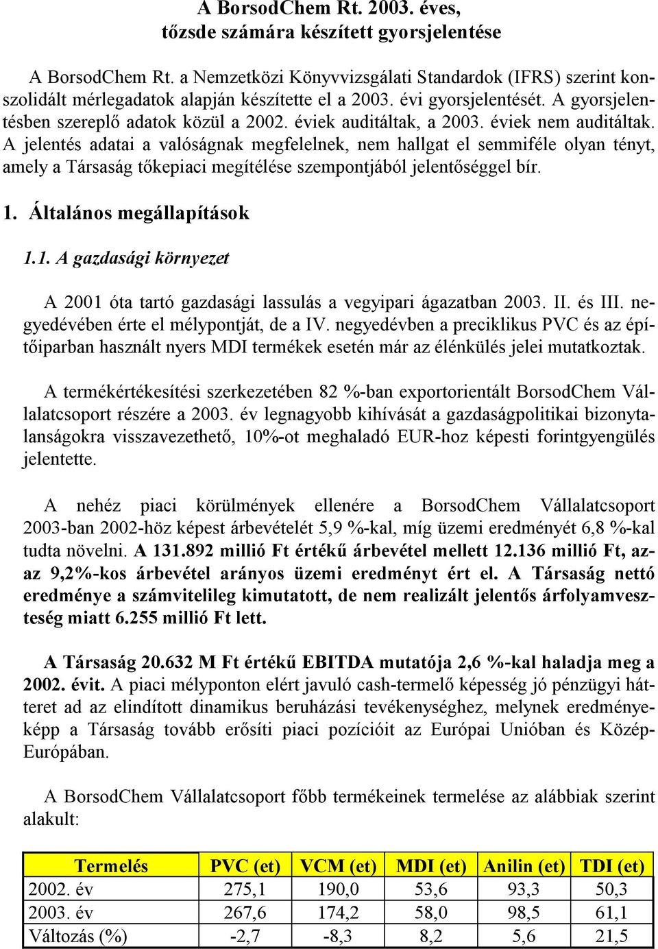 A jelentés adatai a valóságnak megfelelnek, nem hallgat el semmiféle olyan tényt, amely a Társaság tőkepiaci megítélése szempontjából jelentőséggel bír. 1.