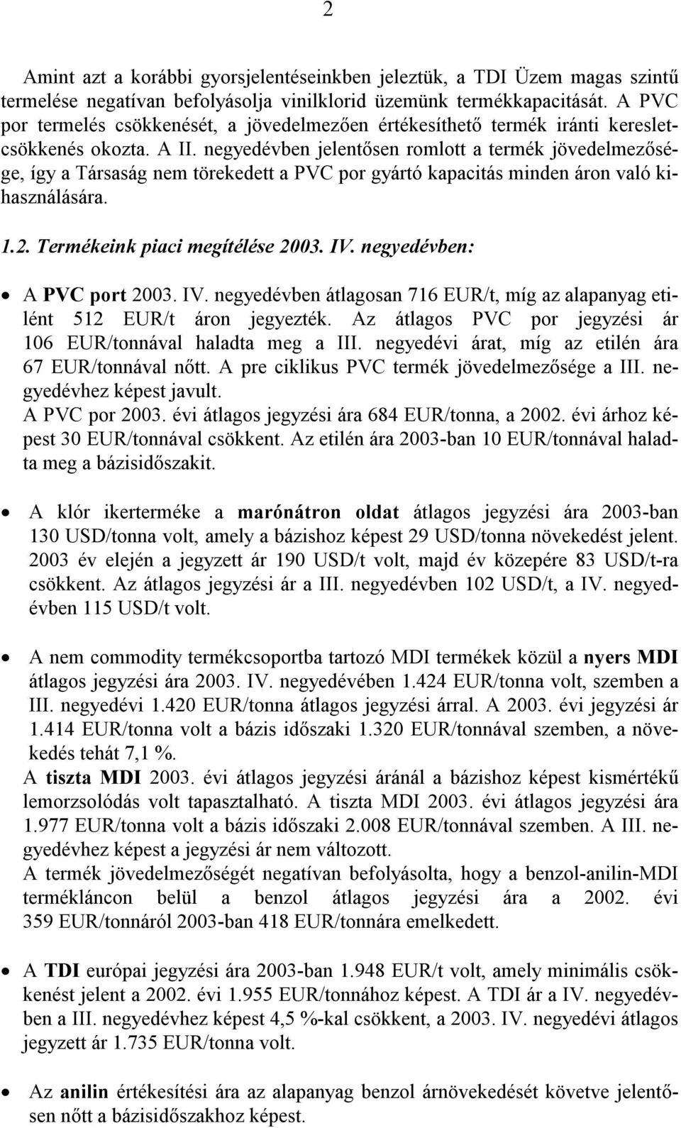 negyedévben jelentősen romlott a termék jövedelmezősége, így a Társaság nem törekedett a PVC por gyártó kapacitás minden áron való kihasználására. 1.2. Termékeink piaci megítélése 2003. IV.