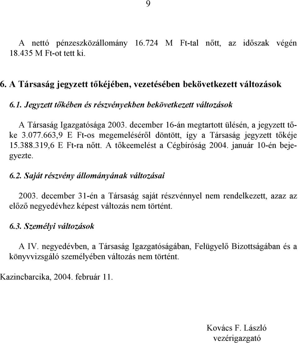 január 10-én bejegyezte. 6.2. Saját részvény állományának változásai 2003. december 31-én a Társaság saját részvénnyel nem rendelkezett, azaz az előző negyedévhez képest változás nem történt. 6.3. Személyi változások A IV.