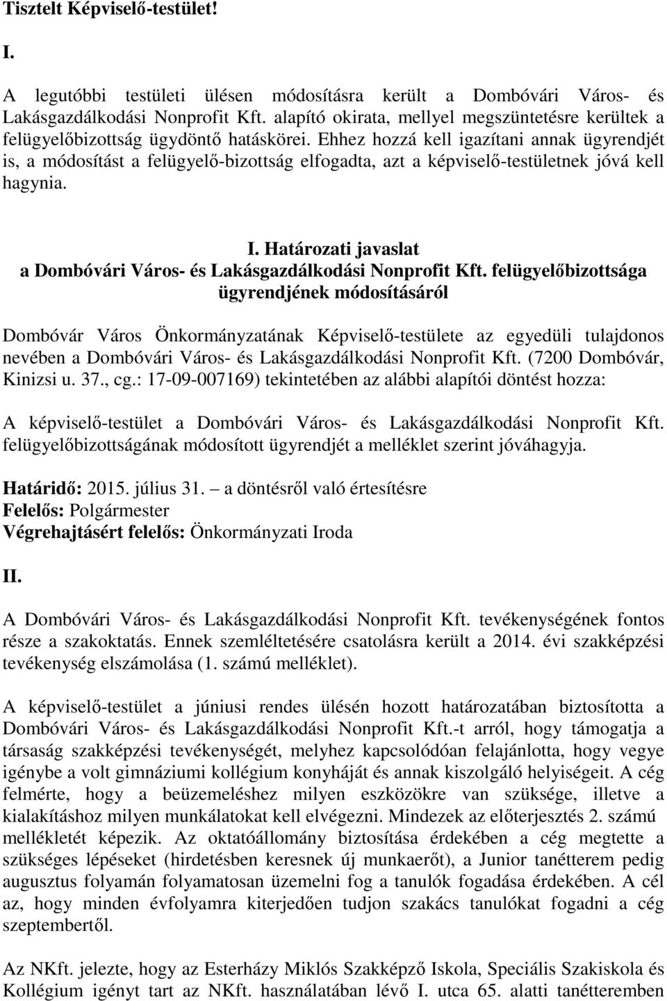 Ehhez hozzá kell igazítani annak ügyrendjét is, a módosítást a felügyelő-bizottság elfogadta, azt a képviselő-testületnek jóvá kell hagynia. I.