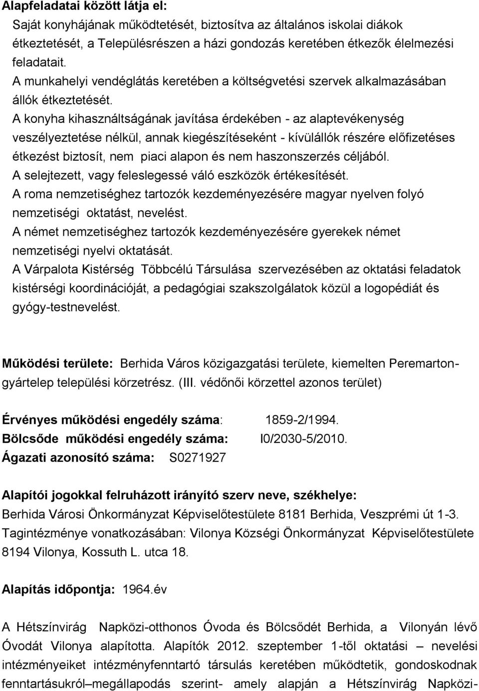 A konyha kihasználtságának javítása érdekében - az alaptevékenység veszélyeztetése nélkül, annak kiegészítéseként - kívülállók részére előfizetéses étkezést biztosít, nem piaci alapon és nem