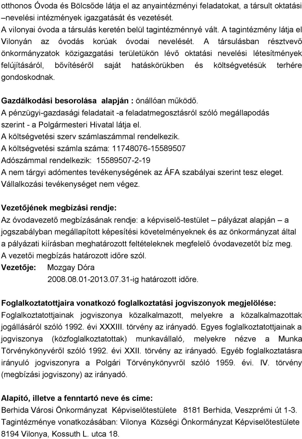 A társulásban résztvevő önkormányzatok közigazgatási területükön lévő oktatási nevelési létesítmények felújításáról, bővítéséről saját hatáskörükben és költségvetésük terhére gondoskodnak.