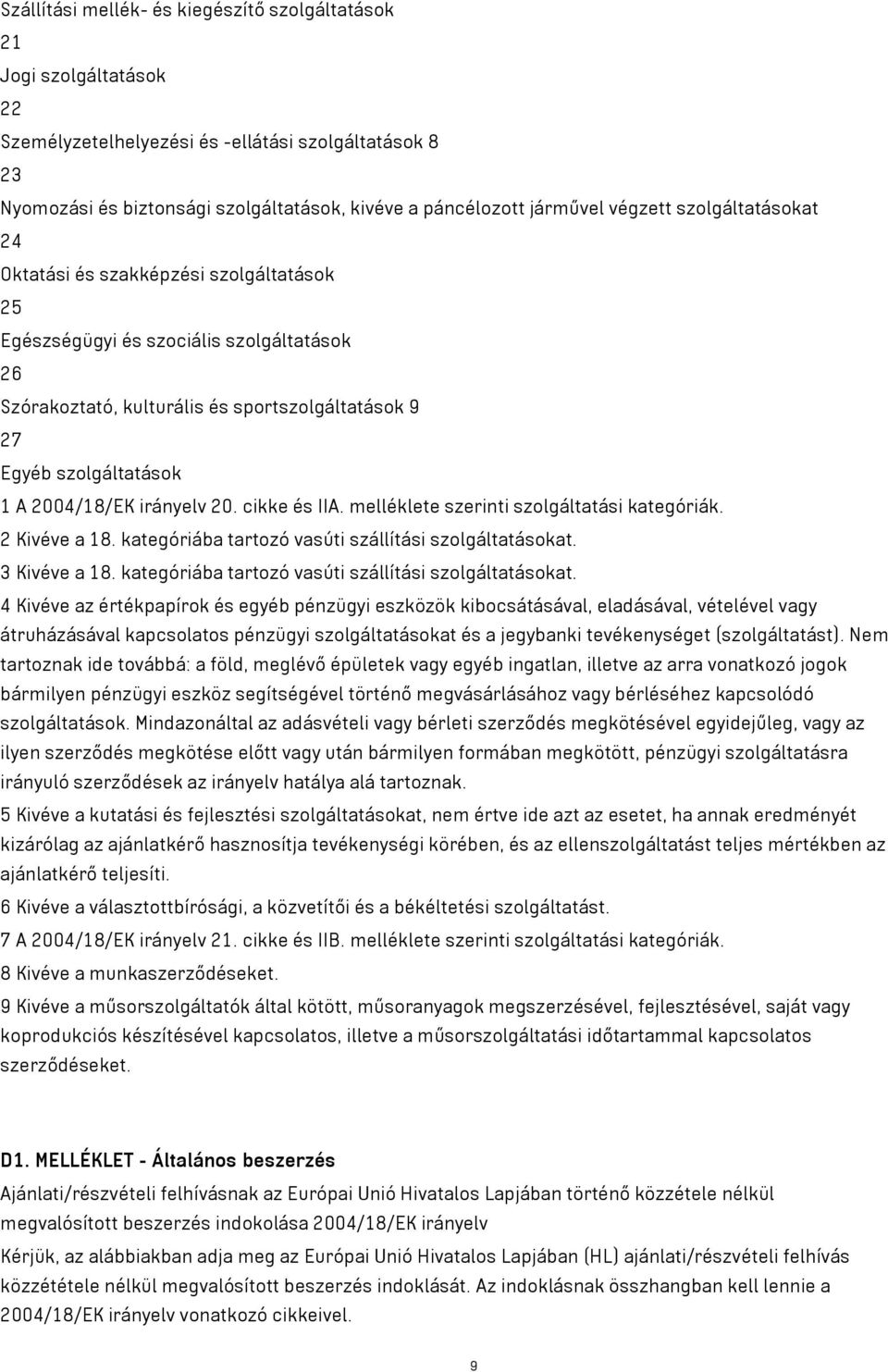 2004/18/EK irányelv 20. cikke és IIA. melléklete szerinti szolgáltatási kategóriák. 2 Kivéve a 18. kategóriába tartozó vasúti szállítási szolgáltatásokat. 3 Kivéve a 18.