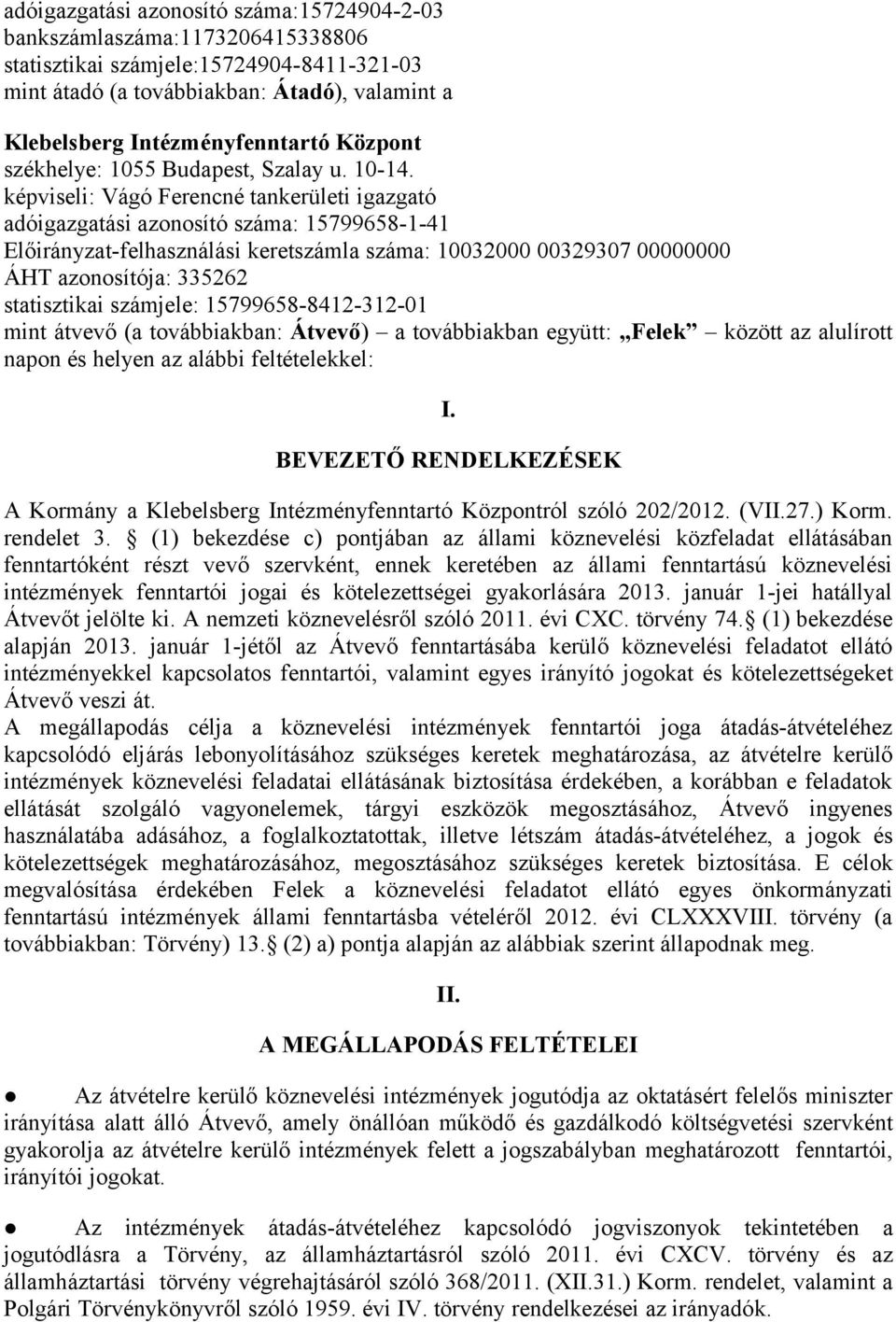 képviseli: Vágó Ferencné tankerületi igazgató adóigazgatási azonosító száma: 15799658-1-41 Előirányzat-felhasználási keretszámla száma: 10032000 00329307 00000000 ÁHT azonosítója: 335262 statisztikai