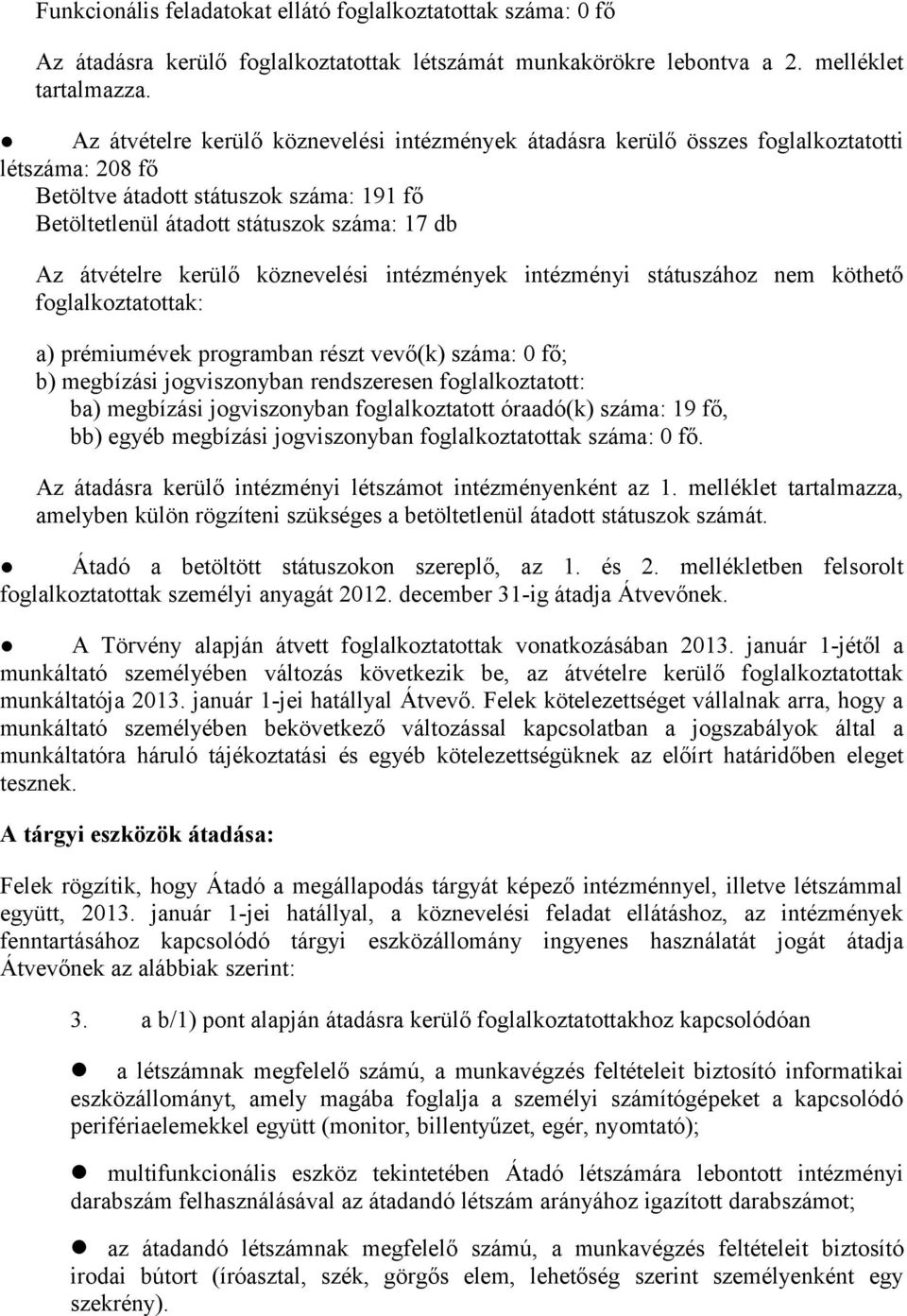 kerülő köznevelési intézmények intézményi státuszához nem köthető foglalkoztatottak: a) prémiumévek programban részt vevő(k) száma: 0 fő; b) megbízási jogviszonyban rendszeresen foglalkoztatott: ba)