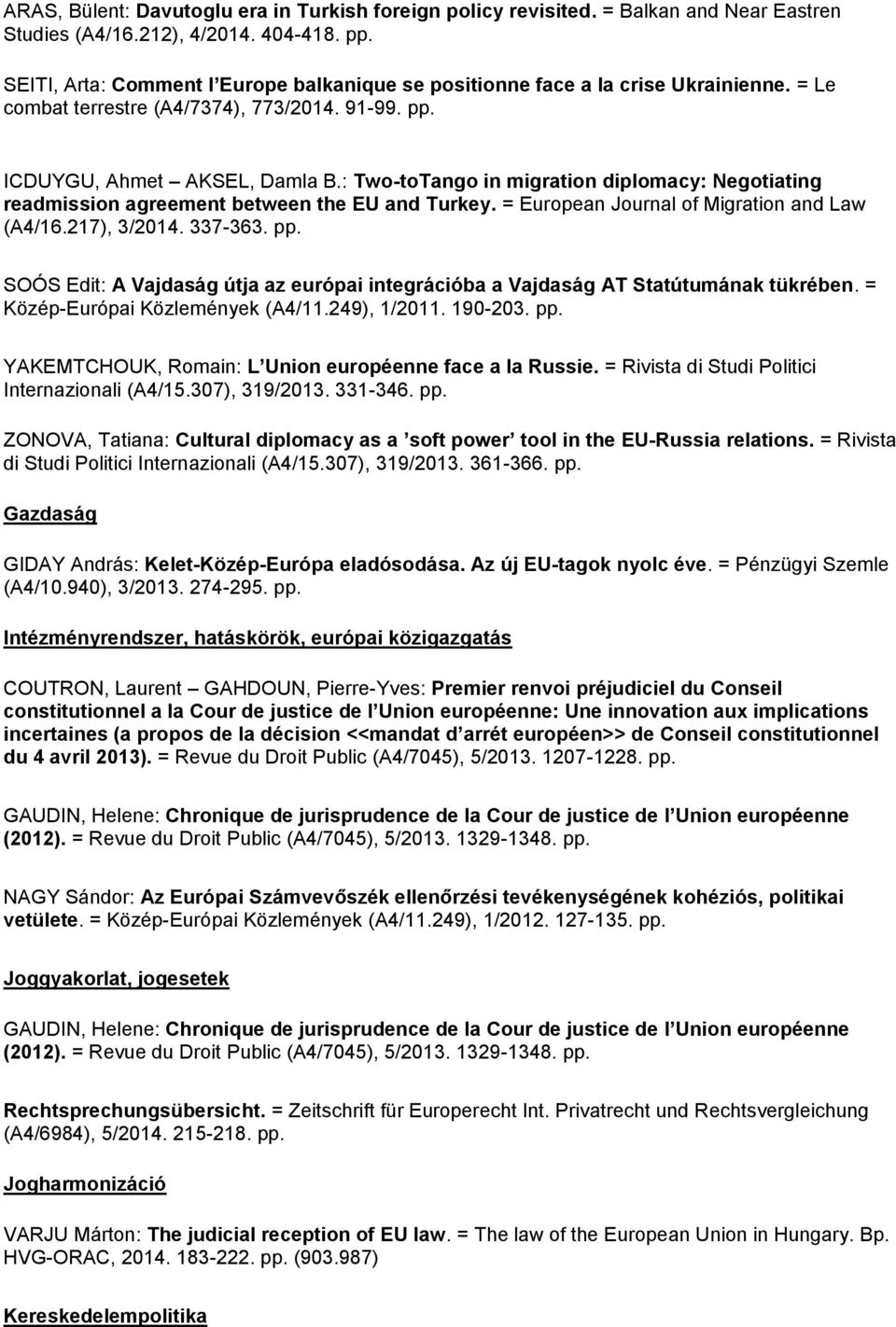 : Two-toTango in migration diplomacy: Negotiating readmission agreement between the EU and Turkey. = European Journal of Migration and Law (A4/16.217), 3/2014. 337-363. pp.