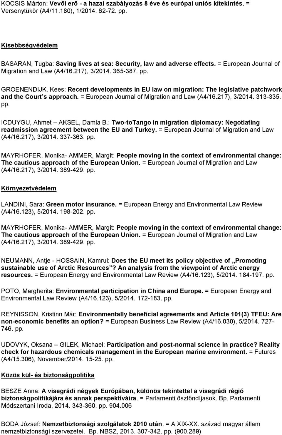 GROENENDIJK, Kees: Recent developments in EU law on migration: The legislative patchwork and the Court s approach. = European Journal of Migration and Law (A4/16.217), 3/2014. 313-335. pp.