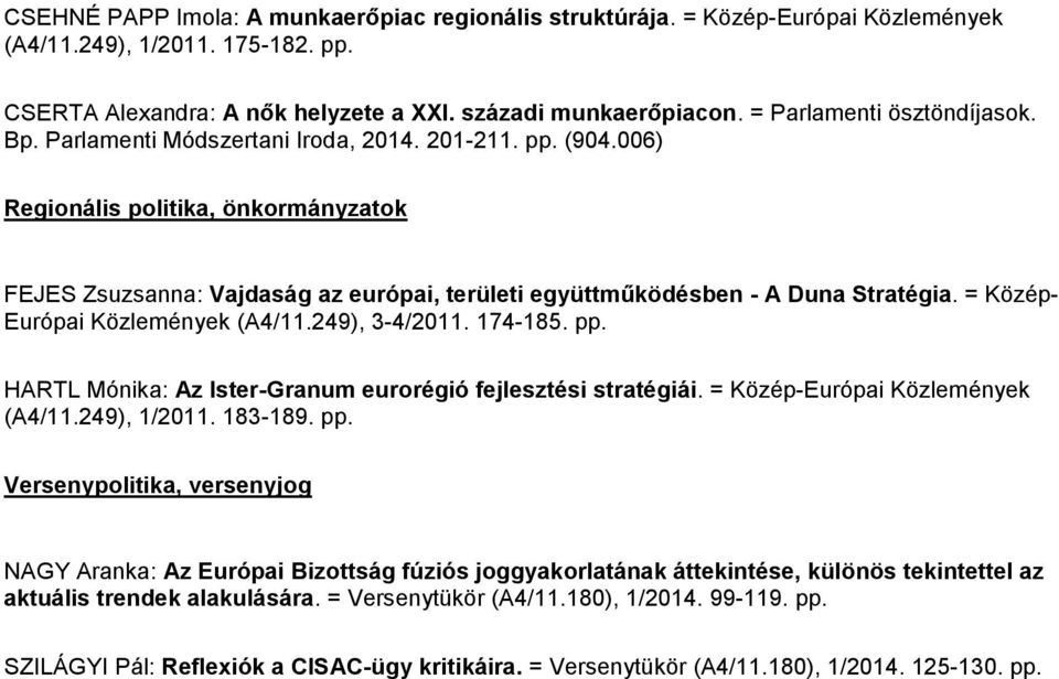 006) Regionális politika, önkormányzatok FEJES Zsuzsanna: Vajdaság az európai, területi együttműködésben - A Duna Stratégia. = Közép- Európai Közlemények (A4/11.249), 3-4/2011. 174-185. pp.