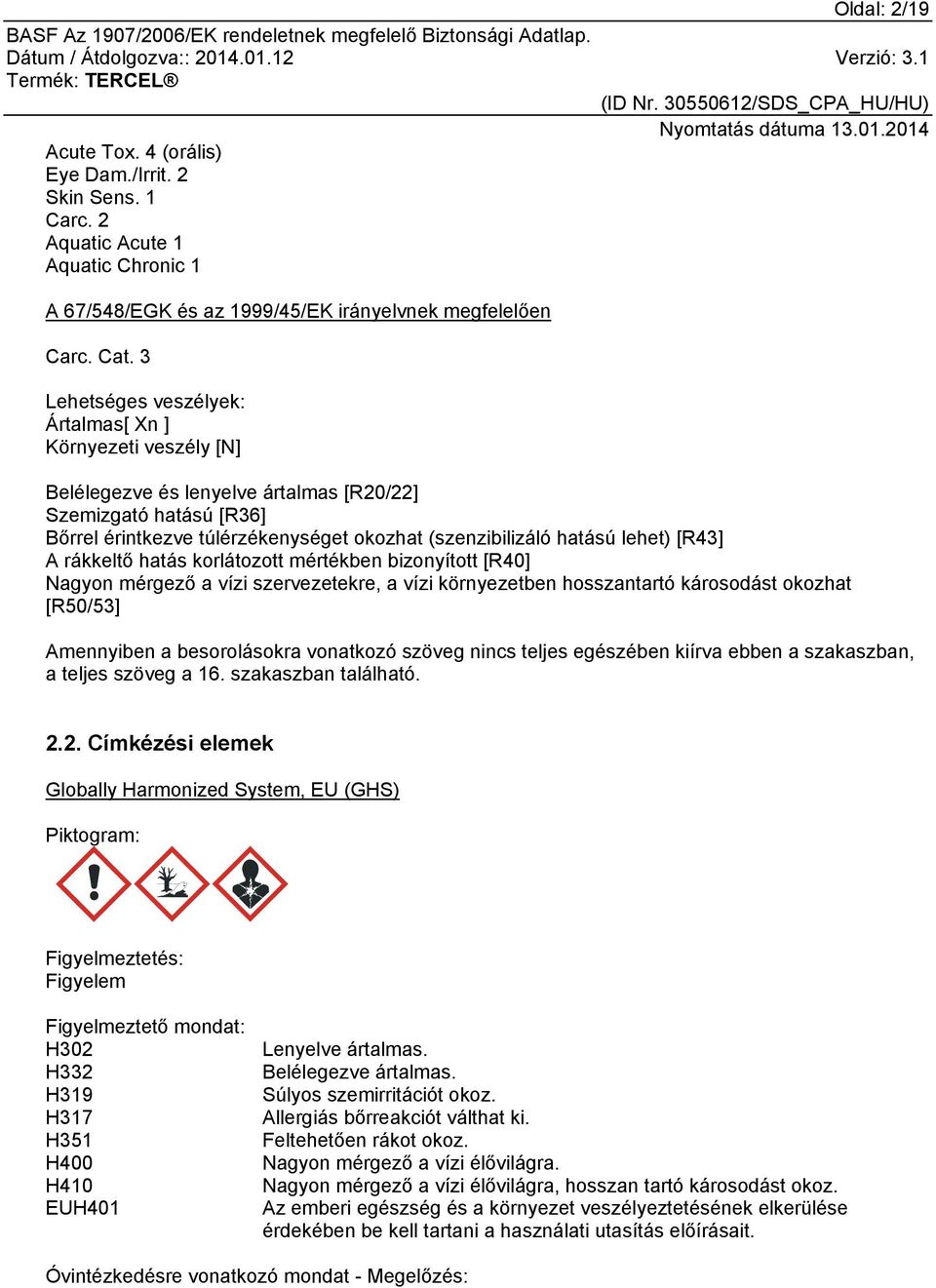lehet) [R43] A rákkeltő hatás korlátozott mértékben bizonyított [R40] Nagyon mérgező a vízi szervezetekre, a vízi környezetben hosszantartó károsodást okozhat [R50/53] Amennyiben a besorolásokra