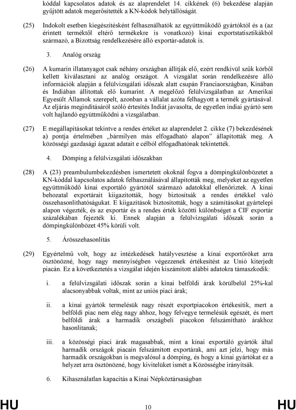 rendelkezésére álló exportár-adatok is. 3. Analóg ország (26) A kumarin illatanyagot csak néhány országban állítják elő, ezért rendkívül szűk körből kellett kiválasztani az analóg országot.