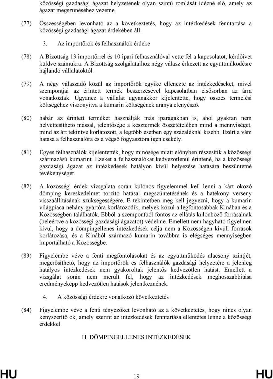 Az importőrök és felhasználók érdeke (78) A Bizottság 13 importőrrel és 10 ipari felhasználóval vette fel a kapcsolatot, kérdőívet küldve számukra.